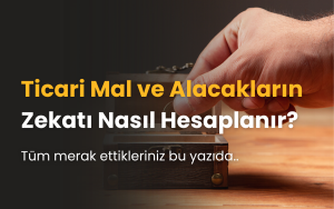 Ticari Mal ve Alacakların Zekatı Nasıl Hesaplanır?