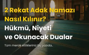 2 Rekat Adak Namazı Nasıl Kılınır? Hükmü, Niyeti ve Okunacak Dualar