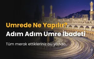 Umrede Ne Yapılır? Adım Adım Umre İbadeti ve Kuralları